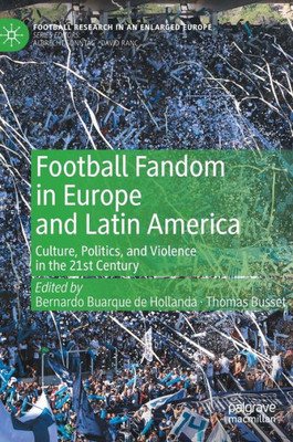 Football Fandom In Europe And Latin America: Culture, Politics, And Violence In The 21St Century (Football Research In An Enlarged Europe)