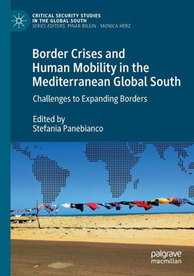 Border Crises And Human Mobility In The Mediterranean Global South: Challenges To Expanding Borders (Critical Security Studies In The Global South)