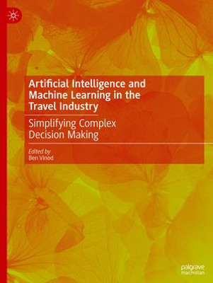 Artificial Intelligence And Machine Learning In The Travel Industry: Simplifying Complex Decision Making