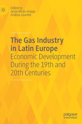 The Gas Industry In Latin Europe: Economic Development During The 19Th And 20Th Centuries