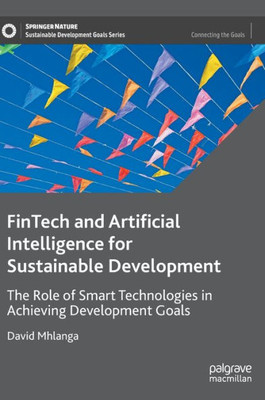 Fintech And Artificial Intelligence For Sustainable Development: The Role Of Smart Technologies In Achieving Development Goals (Sustainable Development Goals Series)