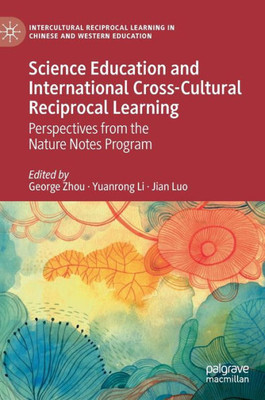 Science Education And International Cross-Cultural Reciprocal Learning: Perspectives From The Nature Notes Program (Intercultural Reciprocal Learning In Chinese And Western Education)