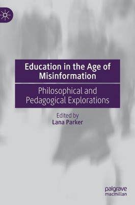 Education In The Age Of Misinformation: Philosophical And Pedagogical Explorations