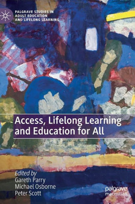 Access, Lifelong Learning And Education For All (Palgrave Studies In Adult Education And Lifelong Learning)