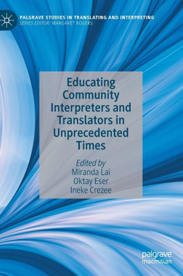 Educating Community Interpreters And Translators In Unprecedented Times (Palgrave Studies In Translating And Interpreting)