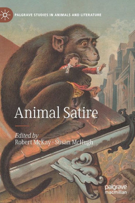 Animal Satire (Palgrave Studies In Animals And Literature)