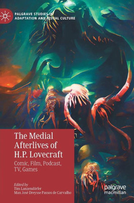 The Medial Afterlives Of H.P. Lovecraft: Comic, Film, Podcast, Tv, Games (Palgrave Studies In Adaptation And Visual Culture)