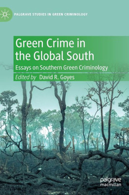 Green Crime In The Global South: Essays On Southern Green Criminology (Palgrave Studies In Green Criminology)