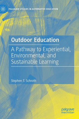 Outdoor Education: A Pathway To Experiential, Environmental, And Sustainable Learning (Palgrave Studies In Alternative Education)