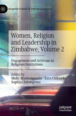 Women, Religion And Leadership In Zimbabwe, Volume 2: Engagement And Activism In Religious Institutions (Palgrave Studies In African Leadership)