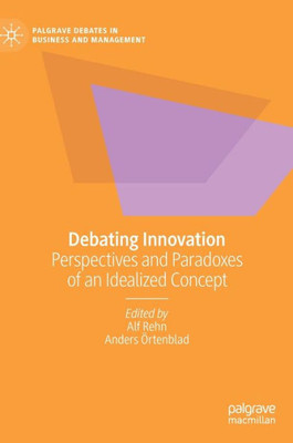 Debating Innovation: Perspectives And Paradoxes Of An Idealized Concept (Palgrave Debates In Business And Management)