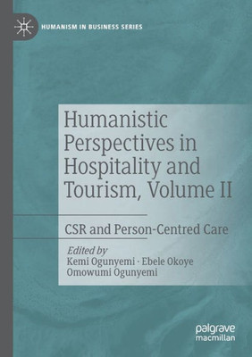 Humanistic Perspectives In Hospitality And Tourism, Volume Ii: Csr And Person-Centred Care (Humanism In Business Series)