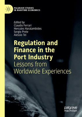 Regulation And Finance In The Port Industry: Lessons From Worldwide Experiences (Palgrave Studies In Maritime Economics)
