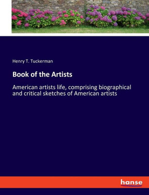 Book Of The Artists: American Artists Life, Comprising Biographical And Critical Sketches Of American Artists