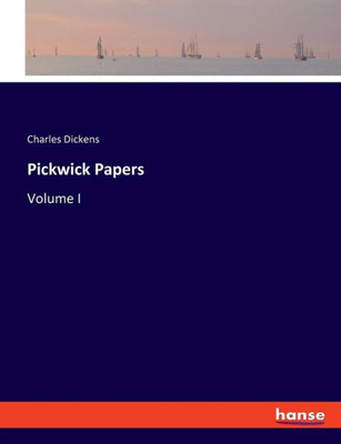 Pickwick Papers: Volume I