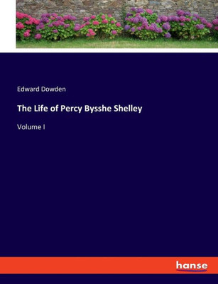 The Life Of Percy Bysshe Shelley: Volume I
