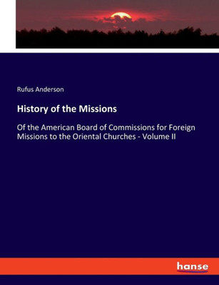 History Of The Missions: Of The American Board Of Commissions For Foreign Missions To The Oriental Churches - Volume Ii