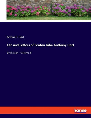 Life And Letters Of Fenton John Anthony Hort: By His Son - Volume Ii