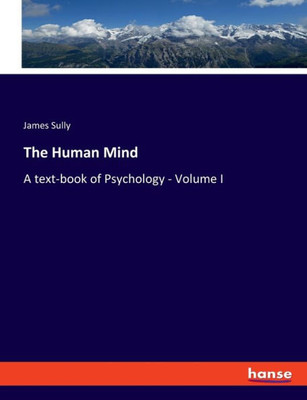 The Human Mind: A Text-Book Of Psychology - Volume I