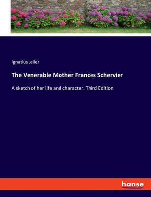 The Venerable Mother Frances Schervier: A Sketch Of Her Life And Character. Third Edition