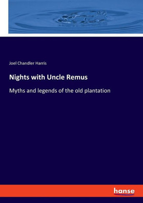 Nights With Uncle Remus: Myths And Legends Of The Old Plantation