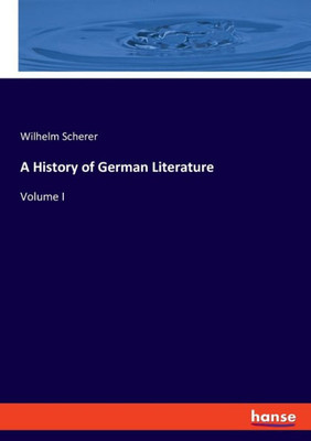 A History Of German Literature: Volume I