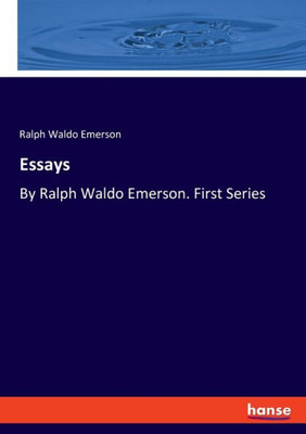 Essays: By Ralph Waldo Emerson. First Series