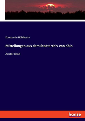 Mitteilungen Aus Dem Stadtarchiv Von Köln: Achter Band (German Edition)