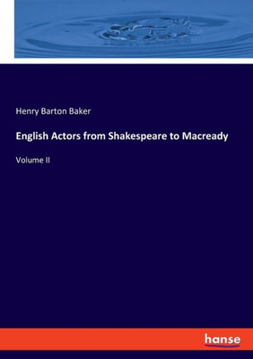 English Actors From Shakespeare To Macready: Volume Ii