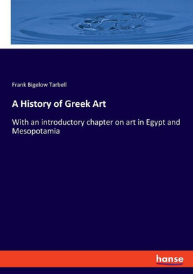 A History Of Greek Art: With An Introductory Chapter On Art In Egypt And Mesopotamia