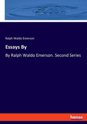 Essays By: By Ralph Waldo Emerson. Second Series
