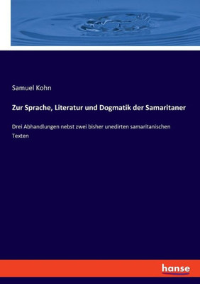 Zur Sprache, Literatur Und Dogmatik Der Samaritaner: Drei Abhandlungen Nebst Zwei Bisher Unedirten Samaritanischen Texten (German Edition)