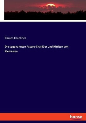 Die Sogenannten Assyro-Chaldäer Und Hittiten Von Kleinasien (German Edition)