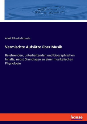 Vermischte Aufsätze Über Musik: Belehrenden, Unterhaltenden Und Biographischen Inhalts, Nebst Grundlagen Zu Einer Musikalischen Physiologie (German Edition)