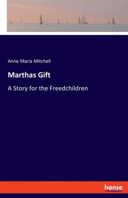 Marthas Gift: A Story For The Freedchildren