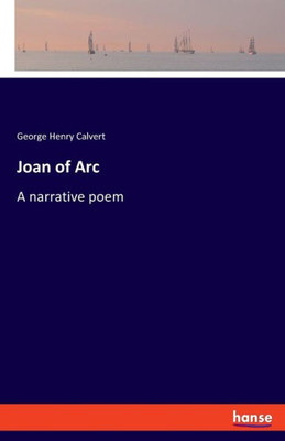 Joan Of Arc: A Narrative Poem