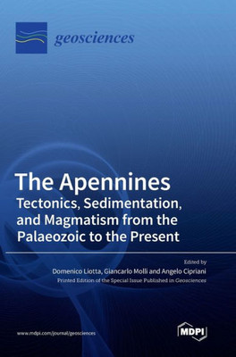 The Apennines: Tectonics, Sedimentation, And Magmatism From The Palaeozoic To The Present