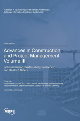 Advances In Construction And Project Management: Volume Iii: Industrialisation, Sustainability, Resilience And Health & Safety