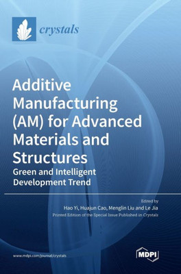 Additive Manufacturing (Am) For Advanced Materials And Structures: Green And Intelligent Development Trend