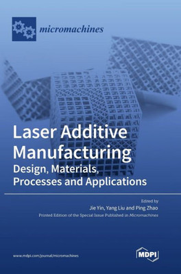 Laser Additive Manufacturing: Design, Materials, Processes And Applications