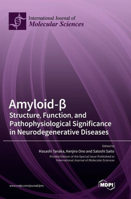 Amyloid-ß: Structure, Function, And Pathophysiological Significance In Neurodegenerative Diseases