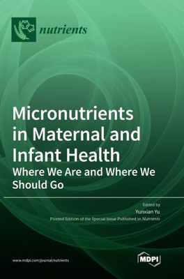 Micronutrients In Maternal And Infant Health: Where We Are And Where We Should Go