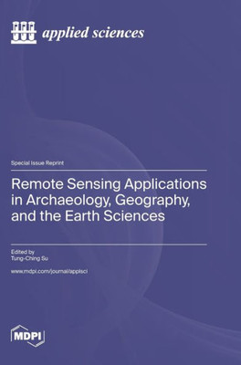 Remote Sensing Applications In Archaeology, Geography, And The Earth Sciences