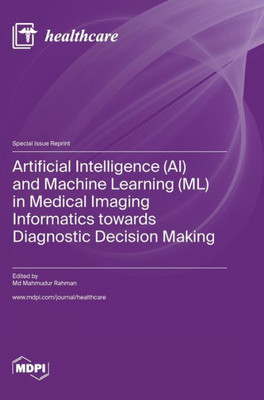 Artificial Intelligence (Ai) And Machine Learning (Ml) In Medical Imaging Informatics Towards Diagnostic Decision Making