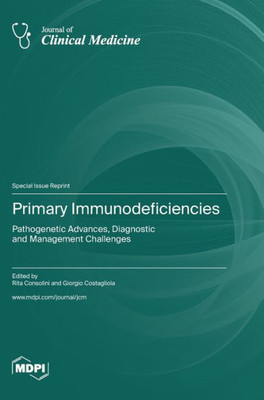 Primary Immunodeficiencies: Pathogenetic Advances, Diagnostic And Management Challenges