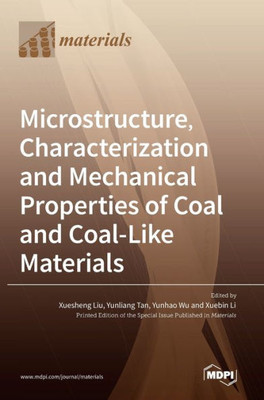 Microstructure, Characterization And Mechanical Properties Of Coal And Coal-Like Materials