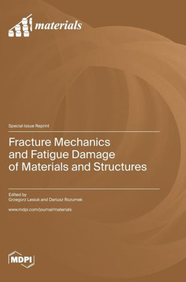 Fracture Mechanics And Fatigue Damage Of Materials And Structures