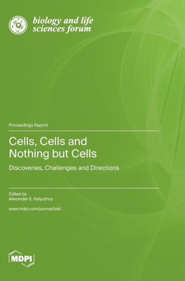Cells, Cells And Nothing But Cells: Discoveries, Challenges And Directions