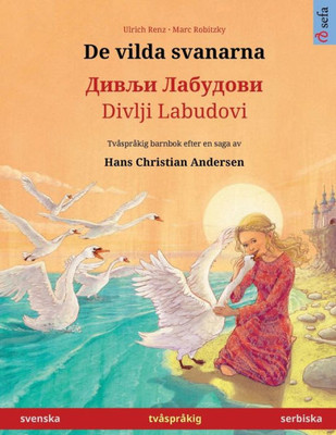 De Vilda Svanarna  ????? ???????? (Svenska  Serbiska): Tvåspråkig Barnbok Efter En Saga Av Hans Christian Andersen (Sefas Bilderböcker På Två Språk  Svenska / Serbiska) (Swedish Edition)