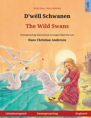 D'Wëll Schwanen  The Wild Swans (Lëtzebuergesch  Englesch): Zweesproochegt Kannerbuch No Engem Mäerche Vum Hans Christian Andersen (Luxembourgish Edition)